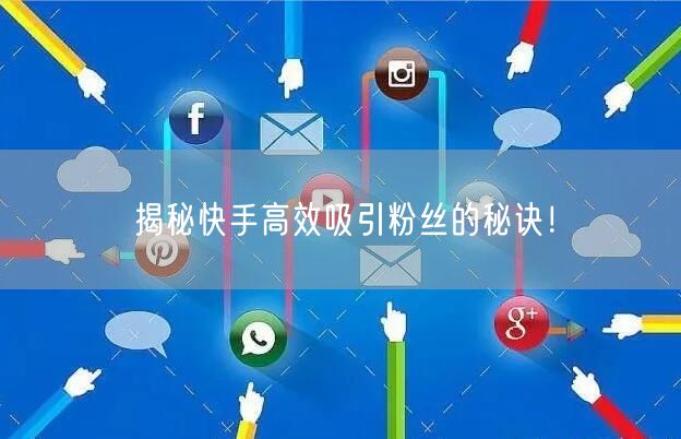 揭秘快手高效吸引粉丝的秘诀！