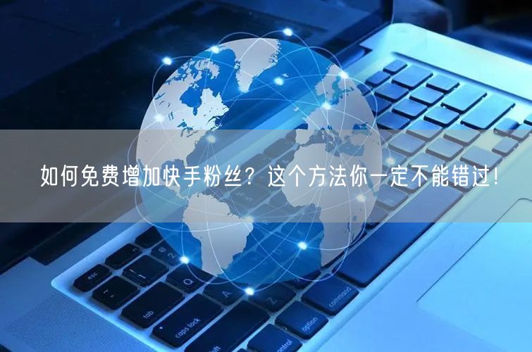 如何免费增加快手粉丝？这个方法你一定不能错过！