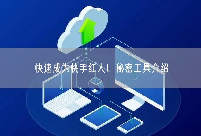 快速成为快手红人！秘密工具介绍