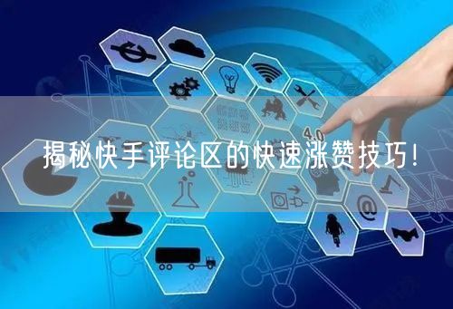 揭秘快手评论区的快速涨赞技巧！