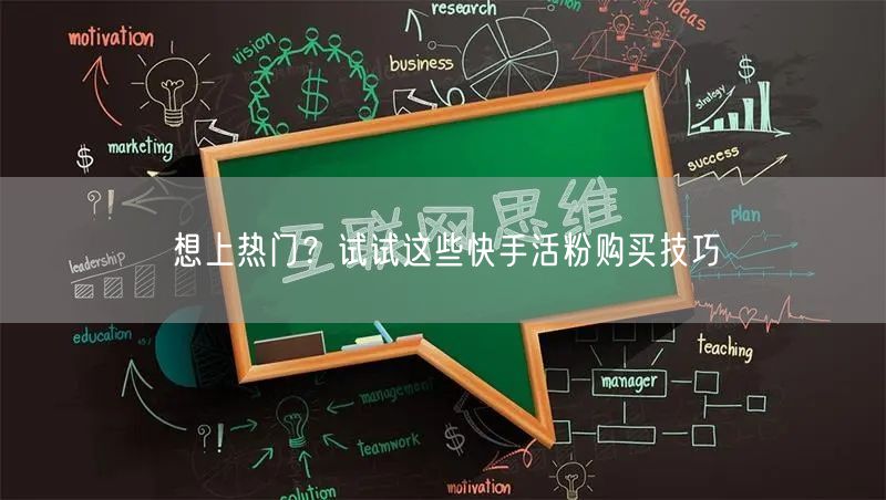 想上热门？试试这些快手活粉购买技巧
