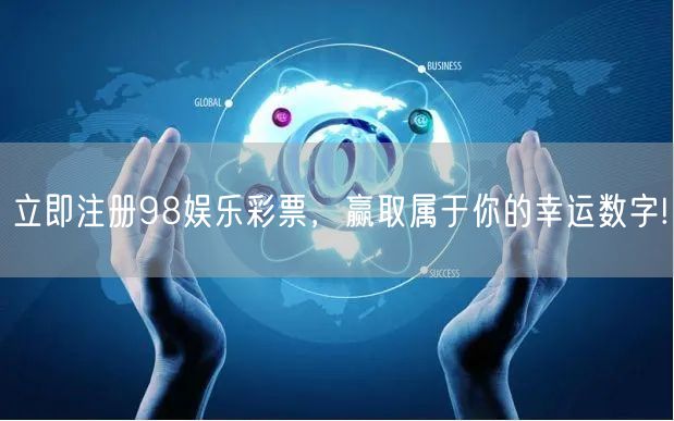 立即注册98娱乐彩票，赢取属于你的幸运数字!