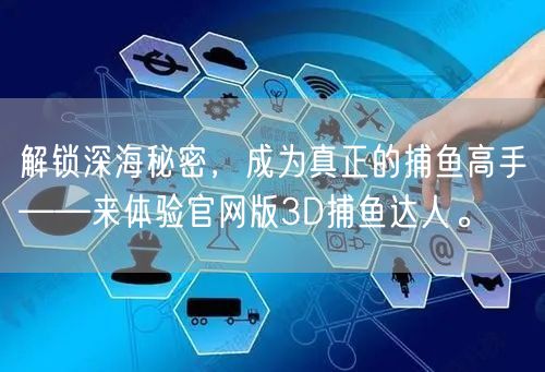 解锁深海秘密，成为真正的捕鱼高手——来体验官网版3D捕鱼达人。